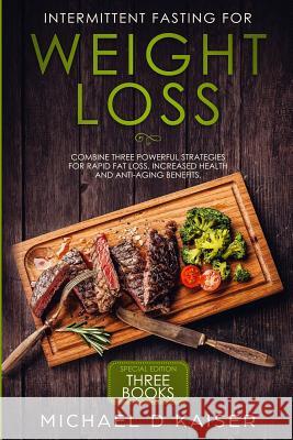 Intermittent Fasting for Weight Loss: Special Edition - Combine Three Powerful Strategies for Rapid Fat Loss, Increased Health and Anti-Aging Benefits Michael D. Kaiser 9781798882146