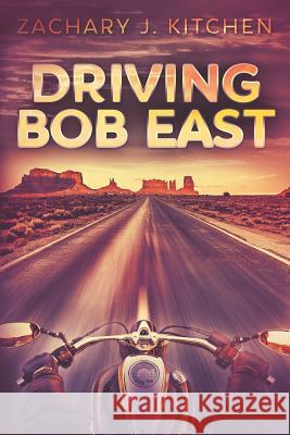 Driving Bob East Zachary J. Kitchen 9781798890301 Independently Published