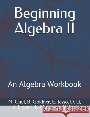 Beginning Algebra II: An Algebra Workbook B. Goldner E. Jasso D. Li 9781798898611 Independently Published