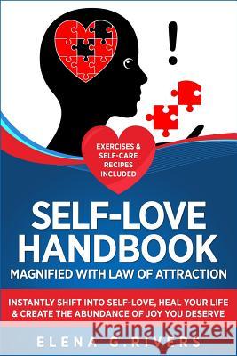 Self-Love Handbook Magnified with Law of Attraction: Instantly Shift into Self-Love, Heal Your Life & Create the Abundance of Joy You Deserve Rivers, Elena G. 9781798903629 Independently Published