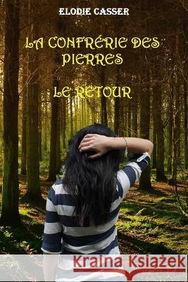 La Confrérie des pierres: Le retour Casser, Elodie 9781798906668 Independently Published