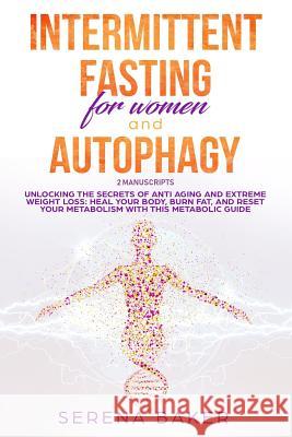 Intermittent Fasting for Women and Autophagy: 2 manuscripts - Unlocking the secrets of anti aging and extreme weight loss: heal your body, burn fat, a Baker, Serena 9781798911983