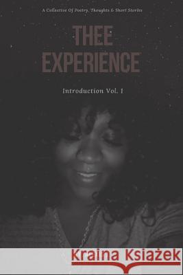 Thee Experience: Introduction Vol. 1: A collective of excerpts, poems, and short stories as told by the author J, Alexis 9781798915387 Independently Published