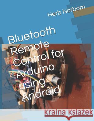 Bluetooth Remote Control for Arduino using Android Norbom, Herb 9781798923009