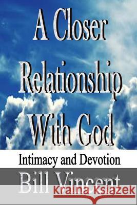 A Closer Relationship With God: Intimacy and Devotion Vincent, Bill 9781798925386