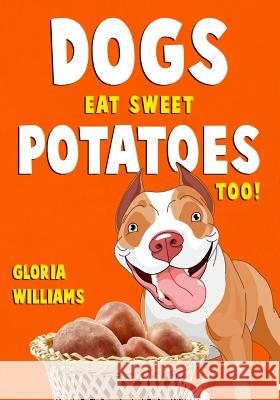 Dogs Eat Sweet Potatoes Too! Shelia E. Bell Gloria Williams 9781798927175