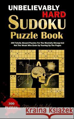 Unbelievably Hard Sudoku Puzzle Book: 300 Totally Absurd Puzzles For The Mentally Strong And Not The Weak Who Ends Up Tearing Up The Pages Hoshiko, Masaki 9781798927397 Independently Published