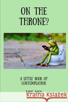 On the Throne: A Little Book of Contemplation Jane Jago 9781798932223 Independently Published