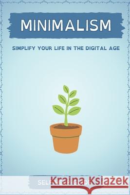 Minimalism: How to Simplify Your Life in the Digital Age & Gain Inner Fulfilment Self Help Guide 9781798936863 Independently Published