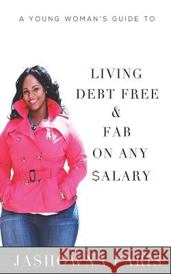 A Young Woman's Guide to Living Debt Free and Fab on Any Salary Jashowna Paris 9781798942130 Independently Published