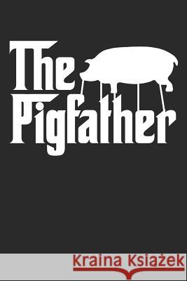 The Pigfather: Funny Pig Farmer Animal Notebook (6x9) Shocking Journals 9781798945759 Independently Published
