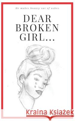 Dear Broken Girl...: He makes beauty out of ashes Ashley Howell Elmira Howell Doris Anderson Sanders 9781798947494