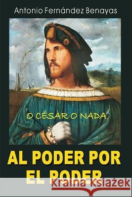 Al Poder Por El Poder: O César O NADA Fernandez Benayas, Antonio 9781798948330