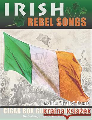 Irish Rebel Songs Cigar Box Guitar Songbook: 35 Classic Patriotic Songs from Ireland and Scotland - Tablature, Lyrics and Chords for 3-string GDG Tuni Baker, Ben Gitty 9781798953907 Independently Published