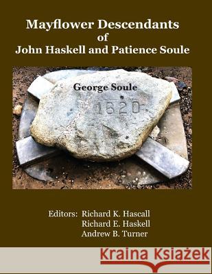 Mayflower Descendants of John Haskell and Patience Soule: George Soule Richard E. Haskell Andrew B. Turner Richard K. Hascall 9781798953976