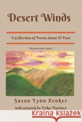 Desert Winds: A Collection of Poems About El Paso Susan Lynn Zenker, Erika Martinez 9781798955550