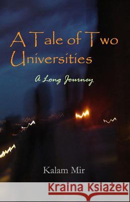 A Tale of Two Universities: A Long Journey Kalam Mir 9781798967584 Independently Published