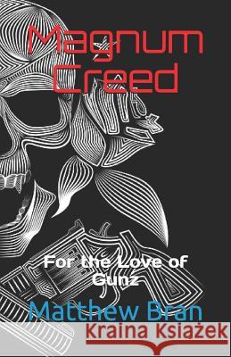 Magnum Creed: For the Love of Gunz Matthew Bran 9781798971291 Independently Published