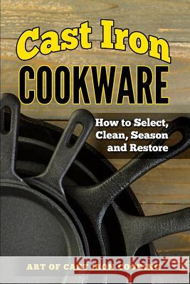Cast Iron Cookware: How to Select, Clean, Season and Restore Lindsay Robert 9781798984376 Independently Published