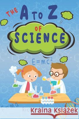 The A-Z of Science: For Budding Young Scientists Richard Stone 9781798984406 Independently Published