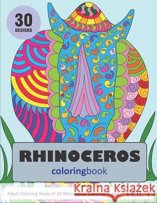 Rhinoceros Coloring Book: 30 Coloring Pages of Rhinoceros Designs in Coloring Book for Adults (Vol 1) Sonia Rai 9781798984529