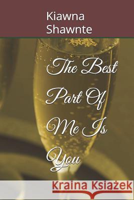 The Best Part of Me Is You Kiawna Shawnte 9781798986752 Independently Published