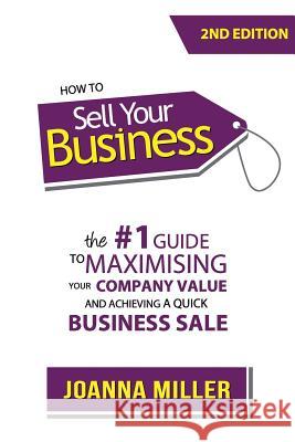 How To Sell Your Business: The #1 Guide to maximising your company value and achieving a quick business sale Brown, Kim 9781799000112 Independently Published
