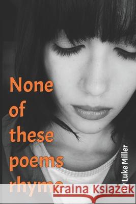 None of these poems rhyme Luke Miller 9781799002772 Independently Published