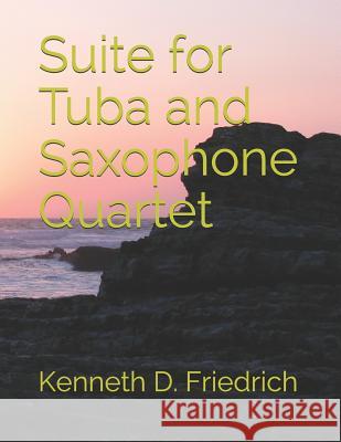 Suite for Tuba and Saxophone Quartet Kenneth D. Friedrich 9781799007982 Independently Published