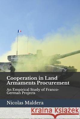 Cooperation in Land Armaments Procurement: An Empirical Study of Franco-German Projects Nicolas Maldera 9781799008934 Independently Published