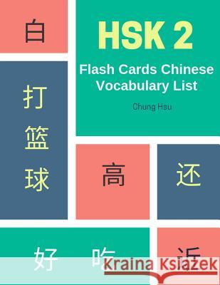 Hsk 2 Flash Cards Chinese Vocabulary List: Practice Complete 150 Hsk Vocabulary List Level 2 Mandarin Chinese Character Writing with Flash Cards Plus Chung Hsu 9781799011132