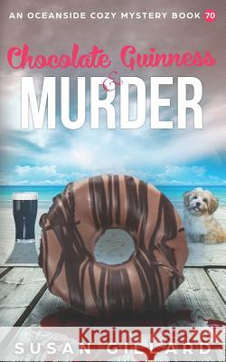 Chocolate Guinness & Murder: An Oceanside Cozy Mystery Book 70 Susan Gillard 9781799013730 Independently Published