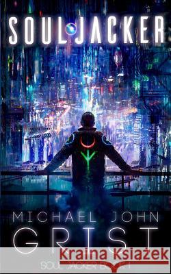 Soul Jacker: A Cyberpunk Thriller Michael John Grist 9781799014058