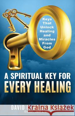 There Is a Spiritual Key for Every Healing: Keys That Unlock Healing, Miracles, and Finances Jeff L. Gay David Caleb Hairabedian 9781799014287