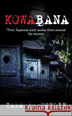 Kowabana: 'true' Japanese Scary Stories from Around the Internet: Volume Five Tara a. Devlin 9781799017288