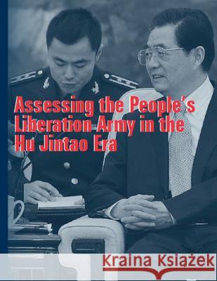 Assessing the People's Liberation Army in the Hu Jintao Era Strategic Studies Institute 9781799023944 Independently Published