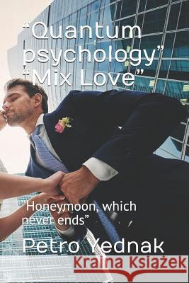 Quantum Psychology Mix Love: Honeymoon, Which Never Ends Petro Yednak 9781799024699