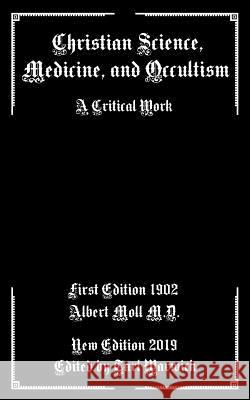 Christian Science, Medicine, and Occultism: A Critical Work Tarl Warwick Albert Mol 9781799024859 Independently Published