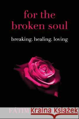 for the broken soul: breaking. healing. loving Fatima Francesa 9781799027256 Independently Published