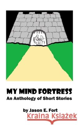 My Mind Fortress: An Anthology of Short Stories Jason E. Fort 9781799027331