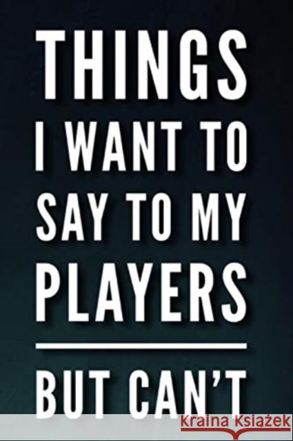 THINGS I WANT TO SAY TO MY PLAYERS BUT C  9781799031451 END OF LINE CLEARANCE BOOK