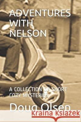Adventures with Nelson: A Collection of Short Cozy Mysteries Doug Olsen 9781799033752 Independently Published