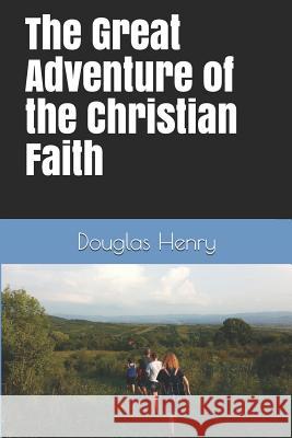 The Great Adventure of the Christian Faith Kimberly Henry Douglas Henry 9781799035107