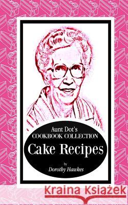Aunt Dot's Cookbook Collection Cake Recipes Dorothy Hawkes 9781799055167