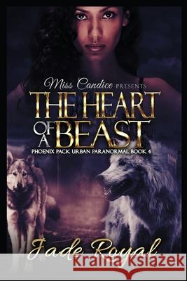 The Heart of a Beast: A Phoenix Pack Urban Paranormal Jade Royal 9781799060871 Independently Published