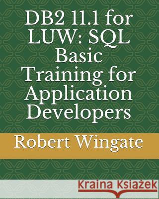 DB2 11.1 for LUW: SQL Basic Training for Application Developers Wingate, Robert 9781799060956 Independently Published