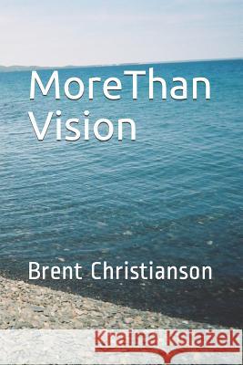 More Than Vision Brent Christianson 9781799067702 Independently Published