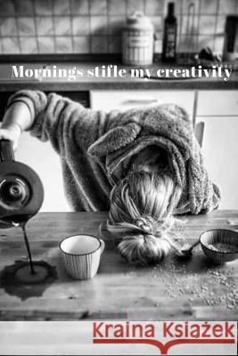 Mornings Stifle My Creativity Diane Kurzava 9781799068082 Independently Published