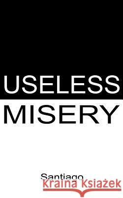 Useless Misery: Poems of Darkness and Light Santiago 9781799068921