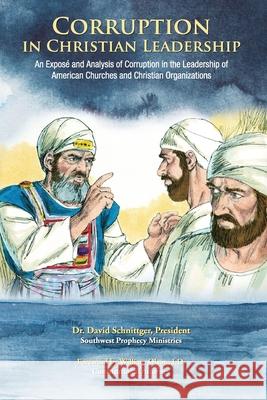 Corruption in Christian Leadership: An Expose and Analysis of Corruption in the Leadership of American Churches and Christian Organizations David Paul Schnittger 9781799070603 Independently Published